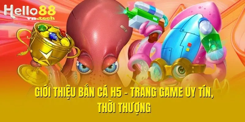 Giới thiệu Bắn Cá H5 - Trang game uy tín, thời thượng