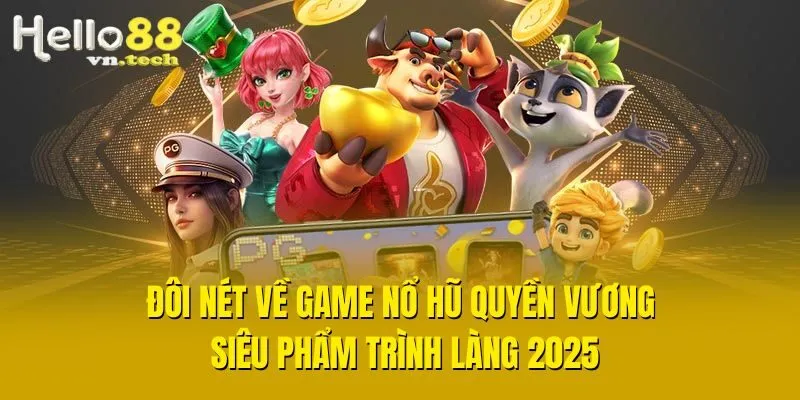 Đôi nét về game Nổ Hũ Quyền Vương - Siêu phẩm trình làng 2025
