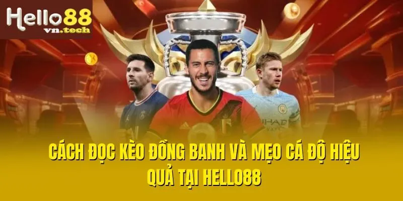 Cách Đọc Kèo Đồng Banh Và Mẹo Cá Độ Hiệu Quả Tại Hello88