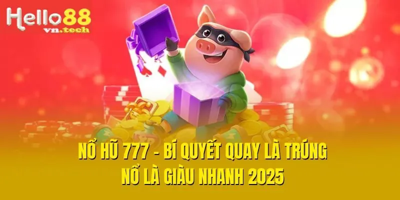 Nổ Hũ 777 - Bí Quyết Quay Là Trúng, Nổ Là Giàu Nhanh 2025