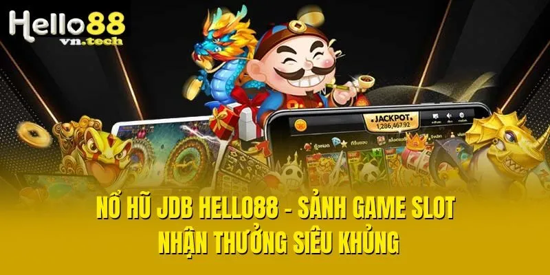 Nổ Hũ JDB Hello88 - Sảnh Game Slot Nhận Thưởng Siêu Khủng