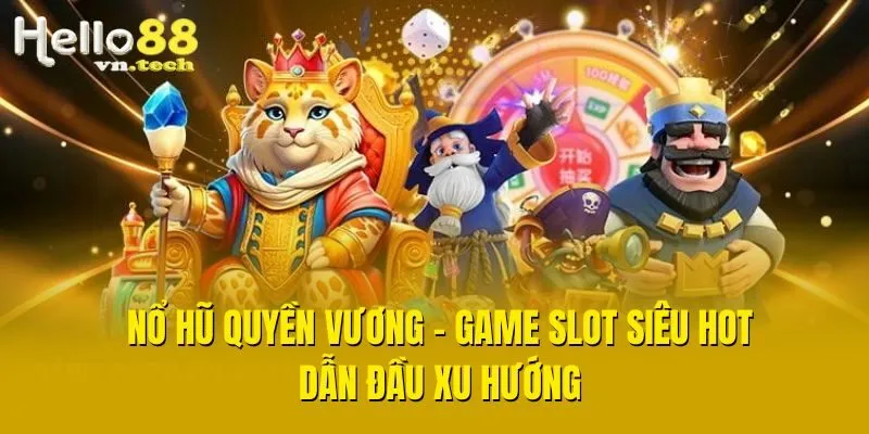 Nổ Hũ Quyền Vương - Game Slot Siêu Hot Dẫn Đầu Xu Hướng