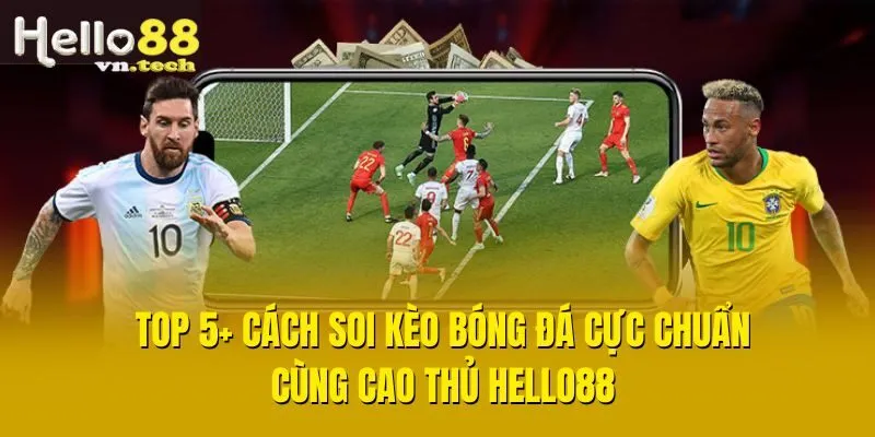 Top 5+ Cách Soi Kèo Bóng Đá Cực Chuẩn Cùng Cao Thủ Hello88